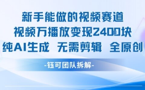 新手能做的視頻賽道 萬播放變現2.4k?純AI生成無需剪輯全原創(chuàng)