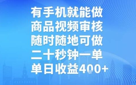 有手機就能做，商品視頻審核，隨時隨地可做，二十秒鐘一單，單日收益4張【揭秘】