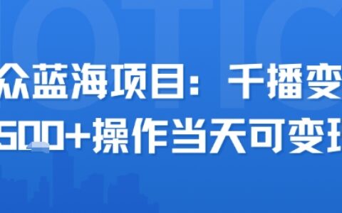 小眾藍(lán)海項(xiàng)目，千播變現(xiàn)2.5k+操作當(dāng)天可變現(xiàn)