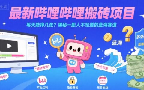 最新嗶哩嗶哩上B站搬磚項目，每天能掙幾張？揭秘一般人不知道的藍海賽道