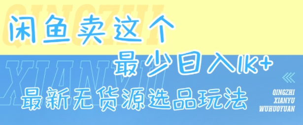 閑魚賣這個，最少日入1k，最新無貨源選品玩法
