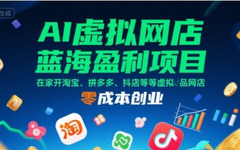 AI虛擬網店藍海盈利項目，在家開淘寶、拼多多、抖店等虛擬品網店，零成本創業