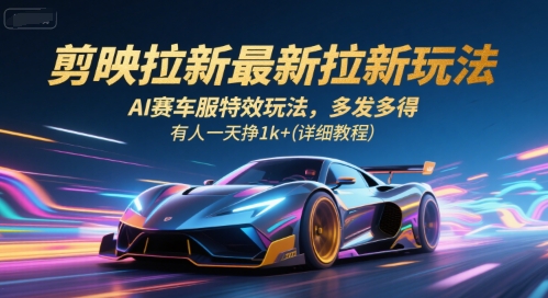 剪映拉新最新拉新玩法，AI賽車服特效玩法，多發多得，有人一天掙1k+(詳細教程)