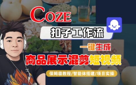 Coze扣子工作流一鍵生成商品展示混剪短視頻，保姆級教程-智能體搭建-項目實(shí)操