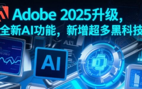 Adobe 2025升級，全新AI功能，新增超多黑科技
