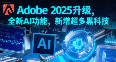 Adobe 2025升級,全新AI功能,新增超多黑科技