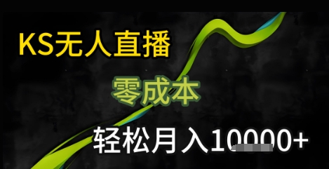 KS無人直播25年最新玩法，只需一部手機，輕松月入1W+【揭秘】