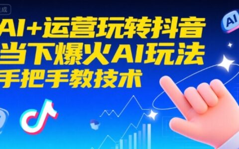AI+運營玩轉抖音，當下爆火AI玩法，手把手教技術