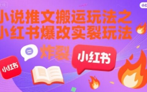 小說推文搬運玩法之小紅書，小紅書爆改實長炸裂玩法