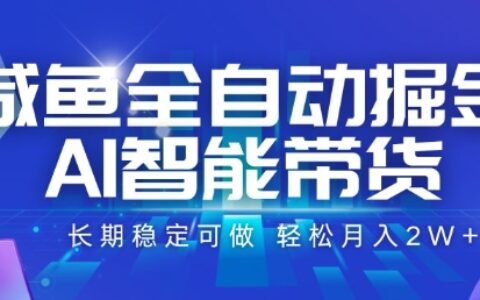 咸魚全自動(dòng)掘金，AI智能帶貨，長(zhǎng)期穩(wěn)定可做，輕松月入2W+【揭秘】