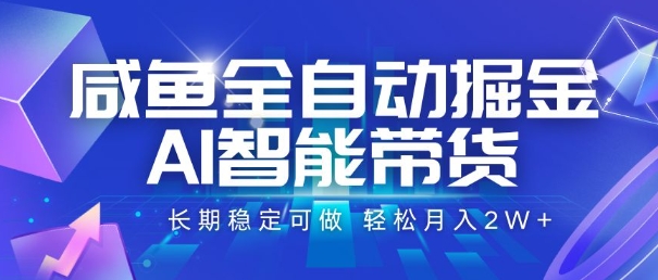 咸魚全自動掘金,AI智能帶貨,長期穩定可做,輕松月入2W+【揭秘】