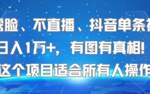不露臉、不直播、抖音單條視頻日入1W+，有圖有真相！這個項目適合所有人操作