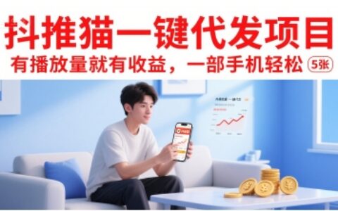 抖推貓一鍵代發項目，有播放量就有收益，一部手機輕松5張