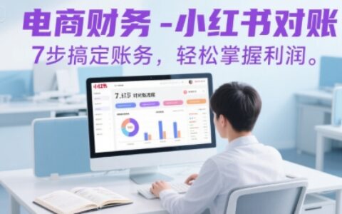 電商財務(wù)-小紅書對賬，7步搞定賬務(wù)，輕松掌握利潤