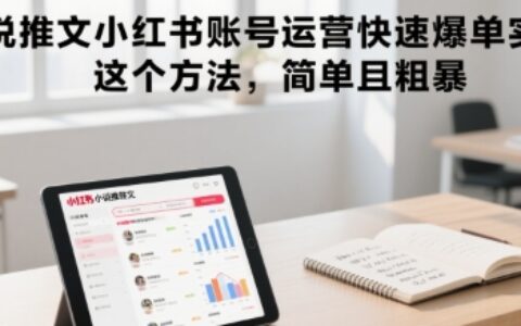 小說推文小紅書賬號運營快速爆單實操，這個方法，簡單且粗暴