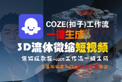 COZE(扣子)工作流一鍵生成3D流體微縮短視頻，保姆級教程，零基礎快速入門