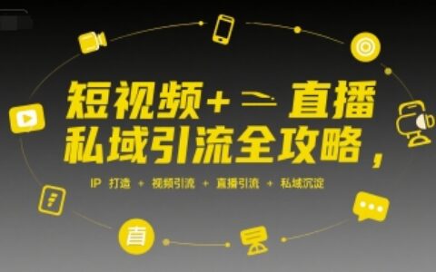 短視頻+直播私域引流全攻略，IP打造 +視頻引流 +直播引流 +私域沉淀