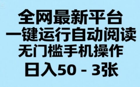 全網(wǎng)最新平臺，一鍵運行自動閱讀，無門檻手機操作，日入50-3張+【揭秘】