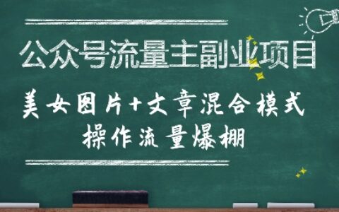 公眾號流量主副業(yè)項(xiàng)目，美女圖片+文章混合模式操作流量爆棚