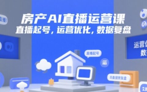 房產AI直播運營課，直播起號，運營優化，數據復盤