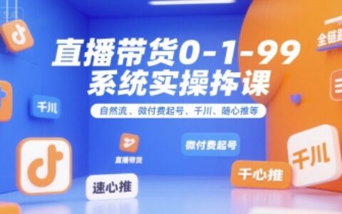 直播帶貨0~1~99系統(tǒng)實(shí)操課，自然流、微付費(fèi)?起號、千川、隨心推等，直播帶貨全鏈路完整邏輯