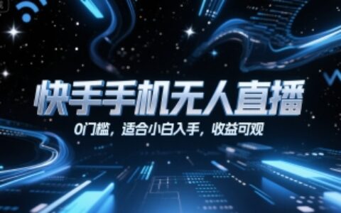 快手手機無人直播，0門檻，適合小白入手，收益可觀