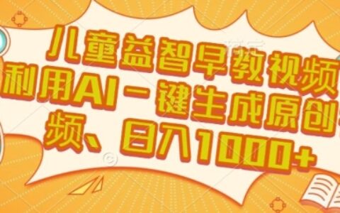 兒童益智早教視頻，這個賽道掙翻了，利用AI一鍵生成原創(chuàng)視頻，日入1k+【揭秘】