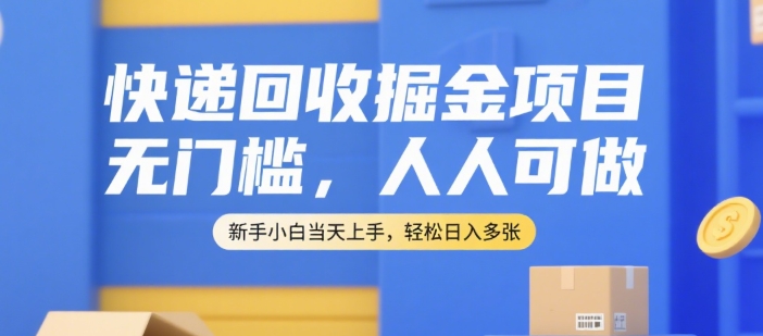 快遞回收掘金項目，無門檻，人人可做，新手小白當(dāng)天上手，輕松日入多張【揭秘】