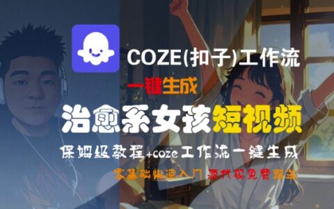 COZE(扣子)工作流一鍵生成治愈系女孩短視頻，保姆級教程，零基礎快速入門