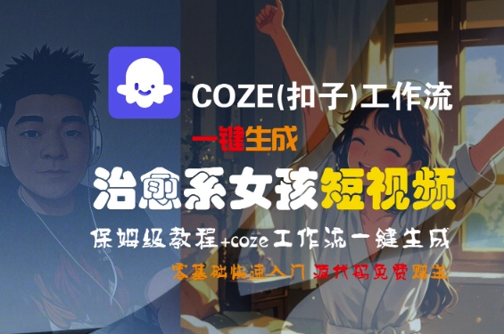 COZE(扣子)工作流一鍵生成治愈系女孩短視頻，保姆級教程，零基礎快速入門