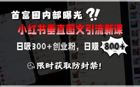 首富圈內部曝光小紅書垂直圖文引流新課，日吸300+創業粉，日入8張+，限時獲取防封禁