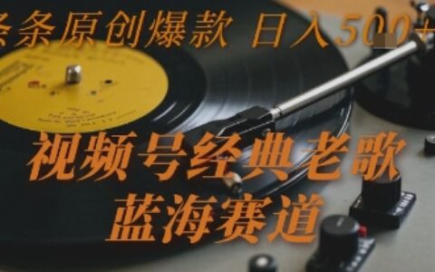 視頻號經典老歌，藍海賽道，日入5張+ 條條原創爆款【揭秘】
