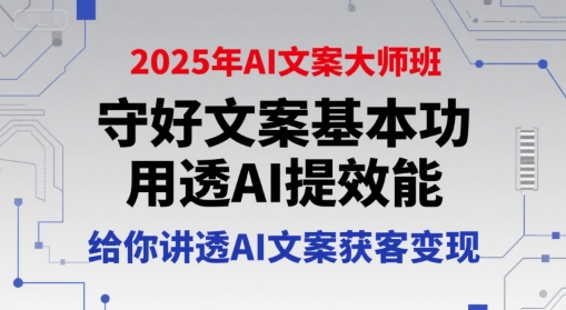 2025年AI文案大師班，守好文案基本功，用透AI提效能，給你講透AI文案獲客變現(xiàn)
