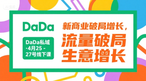 DaDa私域·4月25-27號(hào)線下課，新商業(yè)破局增長，流量破局，生意增長