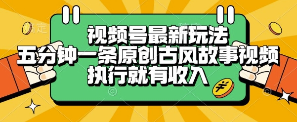 視頻號最新玩法,五分鐘一條原創古風故事類視頻執行就有收入【揭秘】