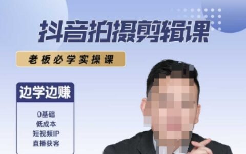 抖音拍攝剪輯課，老板必學實操課，邊學邊掙