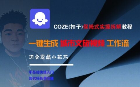 COZE(扣子)保姆式實操拆解教程，一鍵生成城市文旅視頻工作流，內含隱藏小技巧