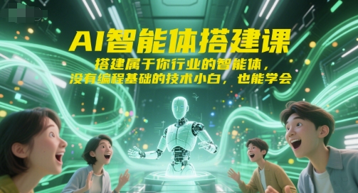 AI智能體搭建課，搭建屬于你行業(yè)的智能體，沒(méi)有編程基礎(chǔ)的技術(shù)小白，也能學(xué)會(huì)