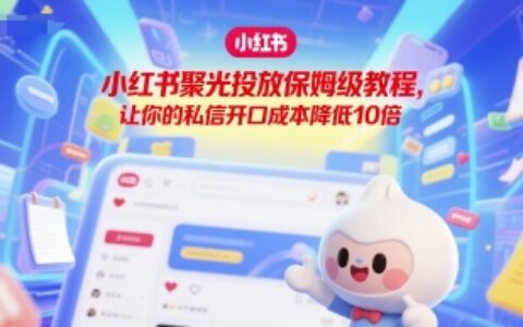 小紅書聚光投放保姆級教程，讓你的私信開口成本降低10倍