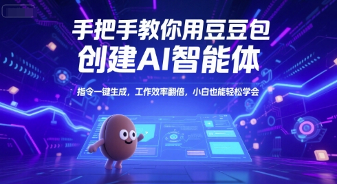 手把手教你用豆包創建AI智能體,指令一鍵生成,工作效率翻倍,小白也能輕松學會