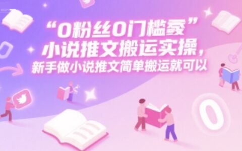 0 粉絲0門檻小說推文搬運實操，新手做小說推文簡單搬運就可以