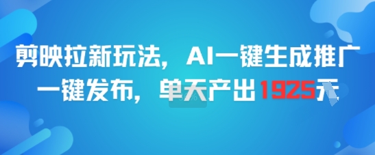 剪映拉新玩法,AI一鍵生成推廣,一鍵發布,單天最高產出1925