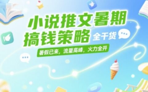 小說推文暑期搞錢策略，全干貨，暑假已來，流量高峰，火力全開