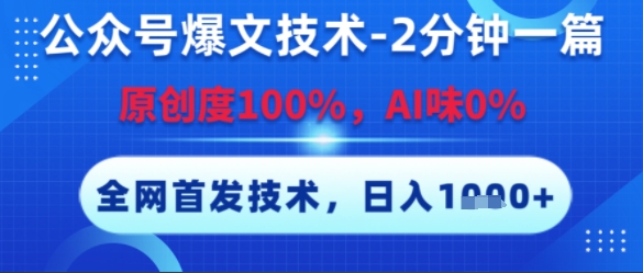 公眾號爆文技術，2分鐘一篇，原創度100%，AI味0%，復制粘貼，日入多張，全網首發【揭秘】