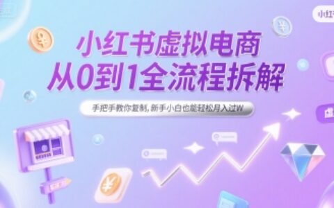 小紅書虛擬電商從0到1全流程拆解，手把手教你復制，新手小白也能輕松月入過W