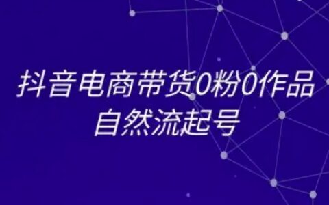 抖音電商帶貨0粉0作品自然流起號(hào)，抖音電商教程