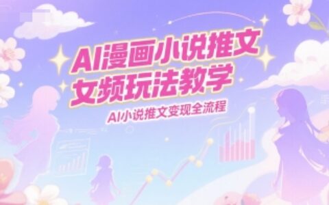 AI漫畫小說推文女頻玩法教學，AI小說推文變現全流程