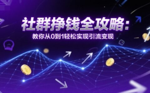 社群掙錢全攻略：教你從0到1輕松實(shí)現(xiàn)引流變現(xiàn)