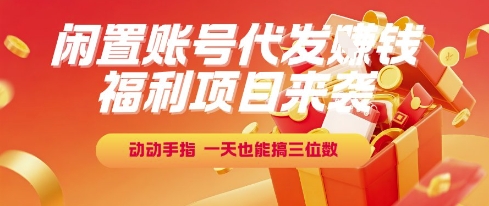 福利項目來襲，閑置賬號代發掙錢，動動手指，一天也能搞三位數【揭秘】