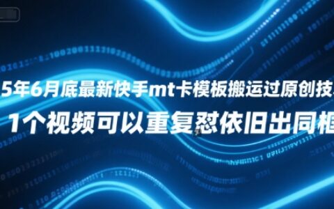 25年6月底最新快手mt卡模板搬運(yùn)過原創(chuàng)技術(shù)，1個(gè)視頻可以重復(fù)懟依舊出同框
